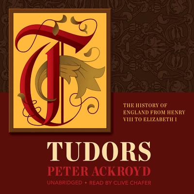 Tudors: The History of England from Henry VIII to Elizabeth I - Ackroyd, Peter, and Chafer, Clive (Read by)