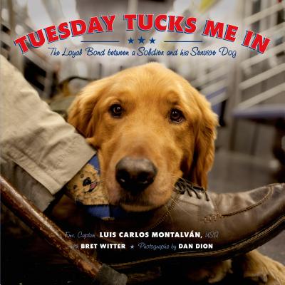 Tuesday Tucks Me in: The Loyal Bond Between a Soldier and His Service Dog - Montalvn, Luis Carlos, and Witter, Bret, and Dion, Dan (Photographer)