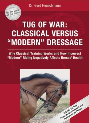 Tug of War: Classical Versus "modern" Dressage: Why Classical Training Works and How Incorrect "modern" Riding Negatively Affects Horses' Health - Heuschmann, Gerd, Dr., and Abelshauser, Reina (Translated by)