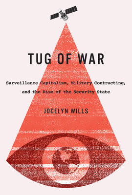 Tug of War: Surveillance Capitalism, Military Contracting, and the Rise of the Security State Volume 242 - Wills, Jocelyn