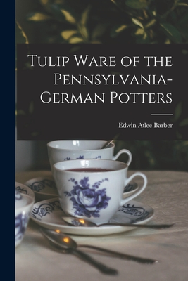 Tulip Ware of the Pennsylvania-German Potters - Barber, Edwin Atlee