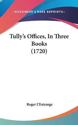 Tully's Offices, In Three Books (1720) - L'Estrange, Roger