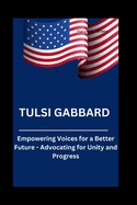Tulsi Gabbard: Empowering Voices for a Better Future - Advocating for Unity and Progress