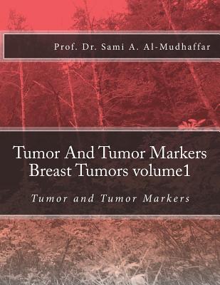 Tumor and Tumor Markers Breast Tumors Volume1: Tumor and Tumor Markers - Al-Mudhaffar Dr, Prof Sami a