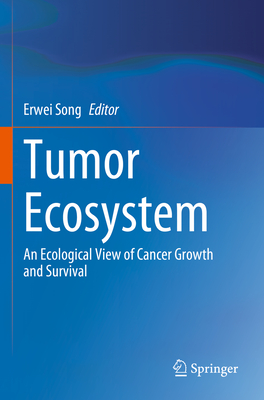 Tumor Ecosystem: An Ecological View of Cancer Growth and Survival - Song, Erwei (Editor)