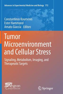 Tumor Microenvironment and Cellular Stress: Signaling, Metabolism, Imaging, and Therapeutic Targets - Koumenis, Constantinos (Editor), and Hammond, Ester (Editor), and Giaccia, Amato (Editor)