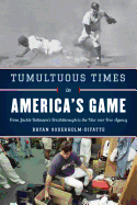 Tumultuous Times in America's Game: From Jackie Robinson's Breakthrough to the War over Free Agency