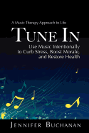 Tune in: A Music Therapy Approach to Life. Use Music Intentionally to Curb Stress, Boost Morale, and Restore Health