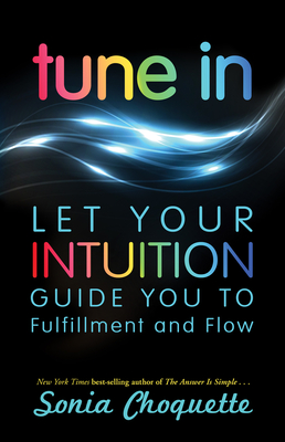 Tune In: Let Your Intuition Guide You to Fulfillment and Flow - Choquette, Sonia