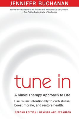 Tune in: Use Music Intentionally to Curb Stress, Boost Morale, and Restore Health. a Music Therapy Approach to Life. Second Edition - Buchanan, Jennifer