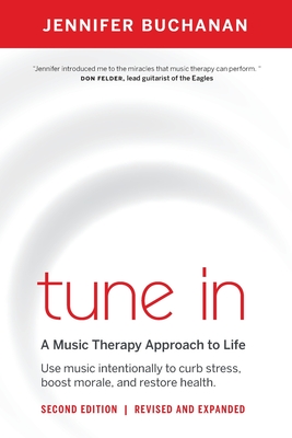 Tune in: Use Music Intentionally to Curb Stress, Boost Morale, and Restore Health. a Music Therapy Approach to Life - Buchanan, Jennifer