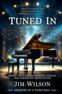 Tuned In - Memoirs of a Piano Man: Behind the Scenes with Music Legends and Finding the Artist Within