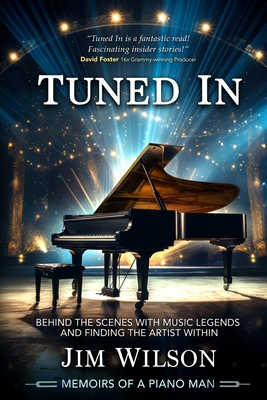 Tuned In - Memoirs of a Piano Man: Behind the Scenes with Music Legends and Finding the Artist Within - Wilson, Jim