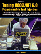 Tuning Accel/DFI 6.0 Programmable Fuel Injection: Understanding Elctronic Engine Management, Fuel Injector Dynamics, Using CalMap Software, Tuning Tips for Race, Street, Marine, and Off-road, Covers GM, Ford, Mopar & Honda