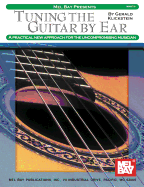 Tuning the Guitar by Ear: A Practical New Approach for the Uncompromising Musician