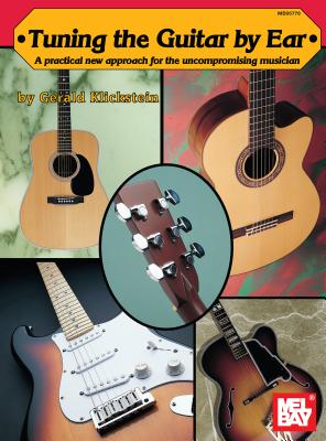 Tuning the Guitar by Ear: A Practical New Approach for the Uncompromising Musician - Klickstein, Gerald