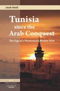 Tunisia Since the Arab Conquest: The Saga of a Westernized Muslim State