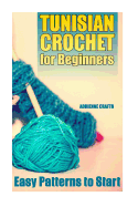 Tunisian Crochet for Beginners: Easy Patterns to Start: (Crochet Patterns, Crochet Stitches)