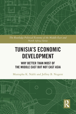 Tunisia's Economic Development: Why Better than Most of the Middle East but Not East Asia - Nabli, Mustapha K, and Nugent, Jeffrey B