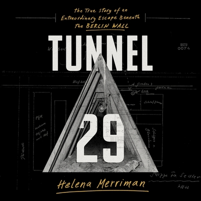 Tunnel 29: The True Story of an Extraordinary Escape Beneath the Berlin Wall - Merriman, Helena (Read by)