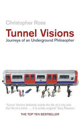 Tunnel Visions: Journeys of an Underground Philosopher - Ross, Christopher