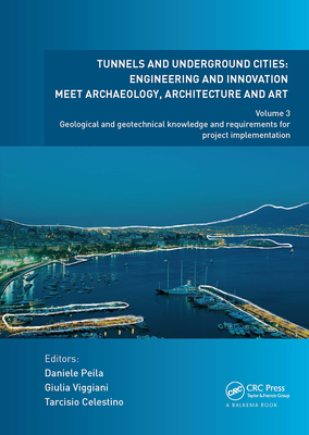 Tunnels and Underground Cities: Engineering and Innovation Meet Archaeology, Architecture and Art: Volume 3: Geological and Geotechnical Knowledge and Requirements for Project Implementation - Peila, Daniele (Editor), and Viggiani, Giulia (Editor), and Celestino, Tarcisio (Editor)