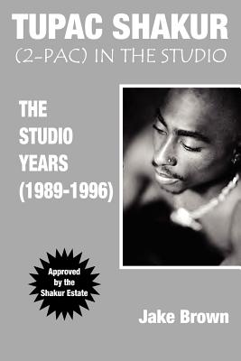 Tupac Shakur in the Studio: The Studio Years (1989-1996) - Brown, Jake