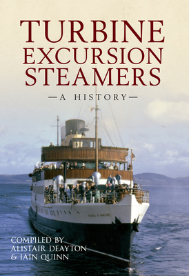 Turbine Excursion Steamers: A History - Deayton, Alistair, and Quinn, Iain