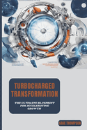 Turbocharged Transformation: The Ultimate Blueprint for Accelerating Growth