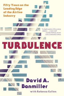 Turbulence: Fifty Years on the Leading Edge of the Airline Industry - Banmiller, Davd a