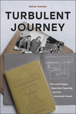 Turbulent Journey: The Jumo Engine, Operation Paperclip, and the American Dream - Decher, Reiner