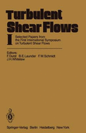 Turbulent Shear Flows I: Selected Papers from the First International Symposium on Turbulent Shear Flows, the Pennsylvania State University, University Park, Pennsylvania, USA, April 18 20, 1977