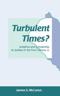 Turbulent Times?: Josephus and Scholarship on Judaea in the First Century CE - McLaren, James S, and Grabbe, Lester L (Editor)