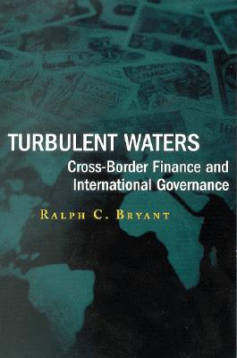 Turbulent Waters: Cross-Border Finance and International Governance - Bryant, Ralph C