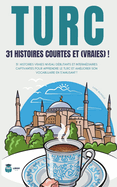 TURC 31 Histoires courtes et Vraies: 31 histoires vraies niveau d?butants et interm?diaires captivantes pour apprendre le turc et am?liorer son vocabulaire en s'amusant ! livre bilingue