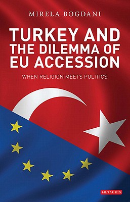 Turkey and the Dilemma of EU Accession: When Religion Meets Politics - Bogdani, Mirela