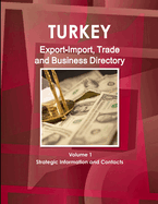 Turkey Export-Import, Trade and Business Directory Volume 1 Strategic Information and Contacts