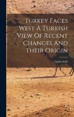 Turkey Faces West A Turkish View Of Recent Changes And Their Origin - Edib, Halide