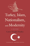 Turkey, Islam, Nationalism, and Modernity: A History, 1789-2007