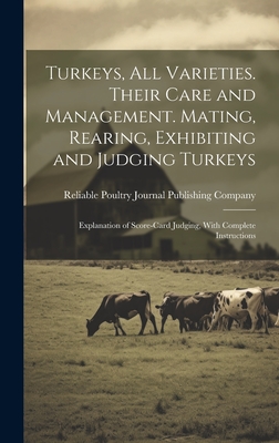 Turkeys, all Varieties. Their Care and Management. Mating, Rearing, Exhibiting and Judging Turkeys; Explanation of Score-card Judging, With Complete Instructions - Reliable Poultry Journal Publishing C (Creator)