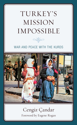Turkey's Mission Impossible: War and Peace with the Kurds - andar, Cengiz, and Rogan, Eugene (Foreword by)