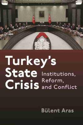 Turkey's State Crisis: Institutions, Reform, and Conflict - Aras, Blent