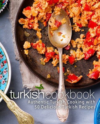 Turkish Cookbook: Authentic Turkish Cooking with 50 Delicious Turkish Recipes (2nd Edition) - Press, Booksumo