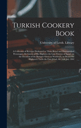 Turkish Cookery Book: a Collection of Receipts Dedicated to Those Royal and Distinguished Personages, the Guests of His Highness the Late Viceroy of Egypt, on the Occasion of the Banquet Given at Woolwich, on Board His Highness's Yacht the Faiz-Jehad, ...