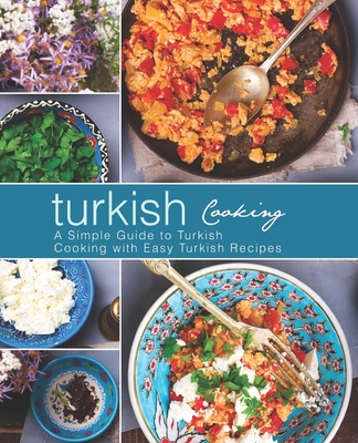 Turkish Cooking: A Simple Guide to Turkish Cooking with Easy Turkish Recipes (2nd Edition) - Press, Booksumo