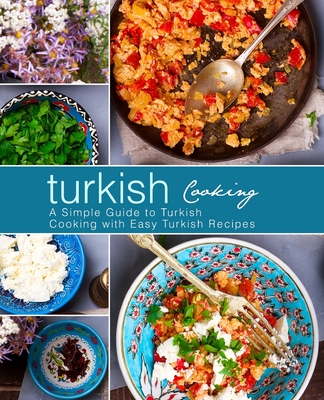Turkish Cooking: A Simple Guide to Turkish Cooking with Easy Turkish Recipes (3rd Edition) - Press, Booksumo