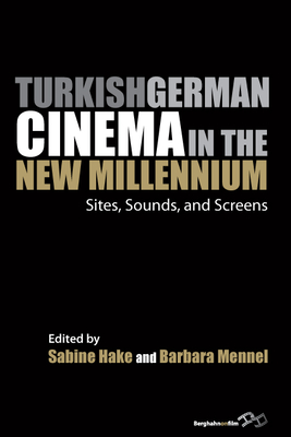 Turkish German Cinema in the New Millennium: Sites, Sounds, and Screens - Hake, Sabine (Editor), and Mennel, Barbara (Editor)