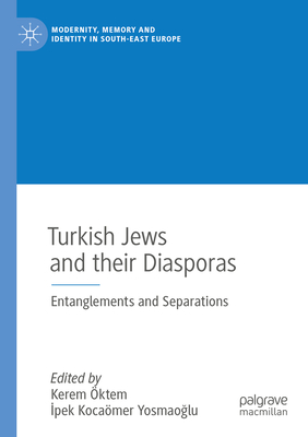 Turkish Jews and their Diasporas: Entanglements and Separations - ktem, Kerem (Editor), and Yosmaoglu, Ipek Kocamer (Editor)