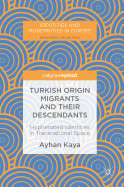 Turkish Origin Migrants and Their Descendants: Hyphenated Identities in Transnational Space