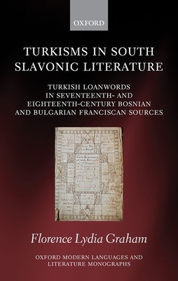 Turkisms in South Slavonic Literature: Turkish Loanwords in Seventeenth- and Eighteenth-Century Bosnian and Bulgarian Franciscan Sources - Graham, Florence Lydia
